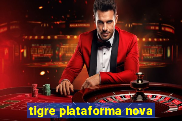 tigre plataforma nova